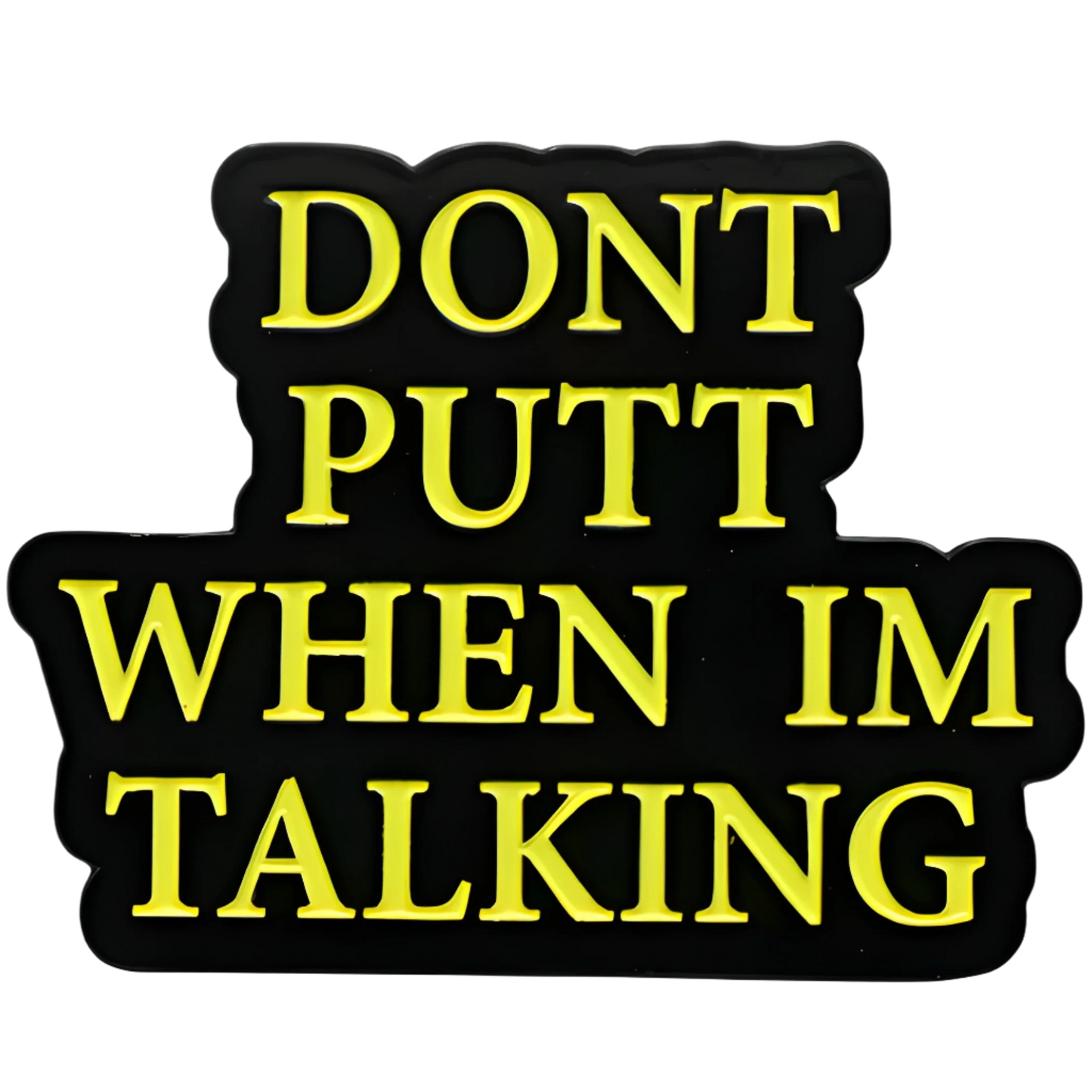 "Don't putt when I'm talking" Pin