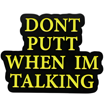 "Don't putt when I'm talking" Pin